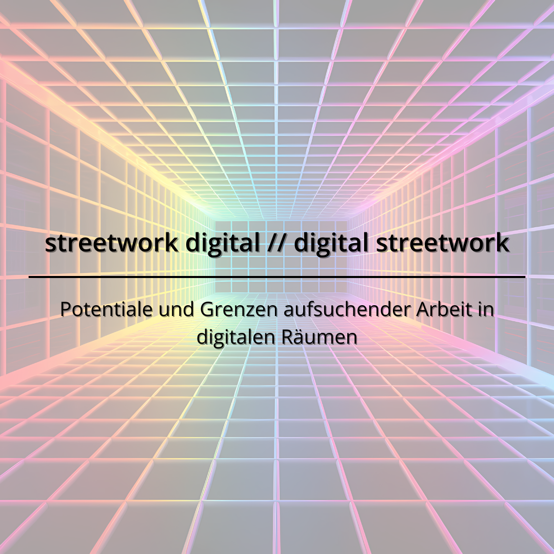 Das Bild zeigt einen bunten, virtuellen Tunnel aus Quadraten mit dem Text „streetwork digital // digital streetwork – Potentiale und Grenzen aufsuchender Arbeit in digitalen Räumen“ in der Mitte des Tunnels.